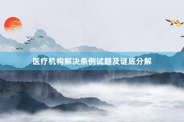 医疗机构解决条例试题及谜底分解